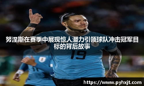 努涅斯在赛季中展现惊人潜力引领球队冲击冠军目标的背后故事