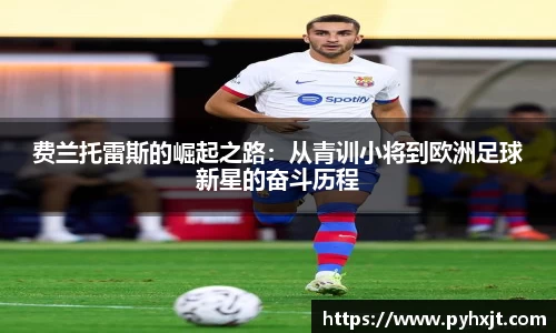 费兰托雷斯的崛起之路：从青训小将到欧洲足球新星的奋斗历程