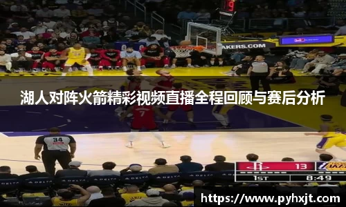 湖人对阵火箭精彩视频直播全程回顾与赛后分析
