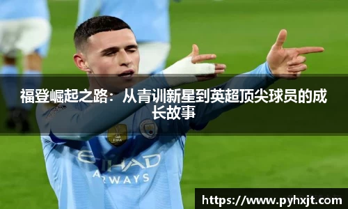 福登崛起之路：从青训新星到英超顶尖球员的成长故事