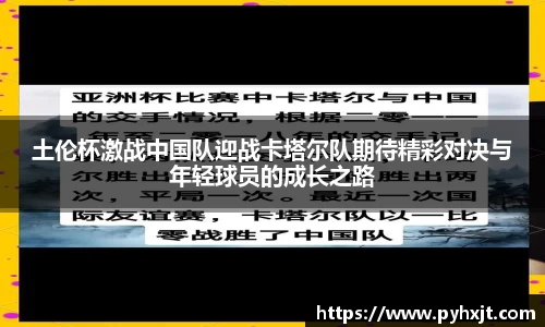 土伦杯激战中国队迎战卡塔尔队期待精彩对决与年轻球员的成长之路